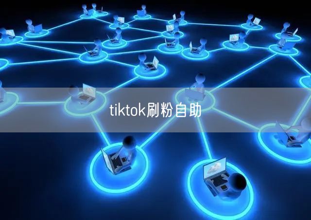 tiktok刷粉自助